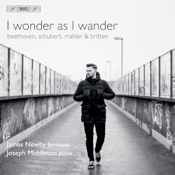 I wonder as I wander by Beethoven ,   Schubert ,   Mahler ,   Britten ;   James Newby ,   Joseph Middleton