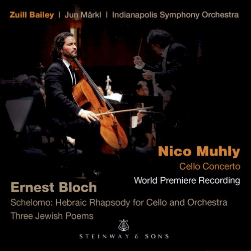 Nico Muhly: Cello Concerto / Ernest Bloch: Schelomo: Hebraic Rhapsody for Cello and Orchestra / Three Jewish Poems