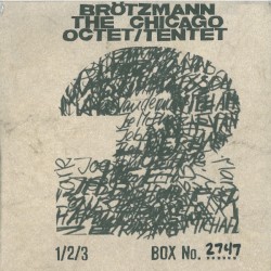 1 / 2 / 3 by Brötzmann :   The Chicago Octet  /   The Chicago Tentet