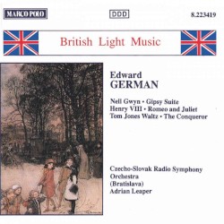 Nell Gwyn / Gipsy Suite / Henry VIII / Romeo and Juliet / Tom Jones Waltz / The Conqueror by Edward German ;   Czecho-Slovak Radio Symphony Orchestra ,   Adrian Leaper