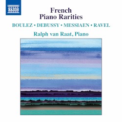 French Piano Rarities by Boulez ,   Debussy ,   Messiaen ,   Ravel ;   Ralph van Raat
