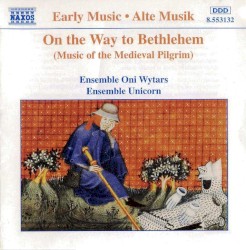 On the Way to Bethlehem: Music of the Medieval Pilgrim by Ensemble Oni Wytars ,   Ensemble Unicorn