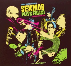 Cinema, Circus & Spaghetti: Sexmob Plays Fellini by Nino Rota ;   Sexmob