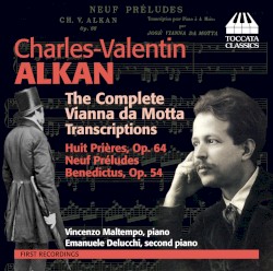 The Complete Vianna da Motta Transcriptions by Charles-Valentin Alkan  /   José Vianna da Motta ;   Vincenzo Maltempo ,   Emanuele Delucchi