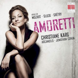Amoretti: Arias by Mozart, Gluck and Gretry by Mozart ,   Gluck ,   Grétry ;   Christiane Karg ,   Arcangelo ,   Jonathan Cohen
