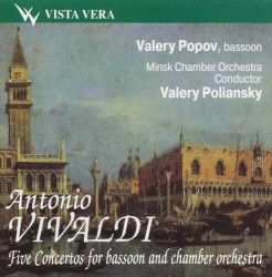Five Concertos for Bassoon and Chamber Orchestra by Antonio Vivaldi ;   Valery Popov ,   Minsk Chamber Orchestra ,   Valery Poliansky
