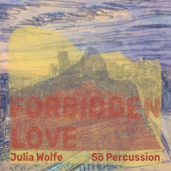 Forbidden Love by Julia Wolfe ;   Sō Percussion