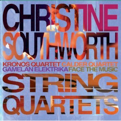 String Quartets by Christine Southworth ;   Kronos Quartet ,   Calder Quartet ,   Gamelan Elektrika ,   Face the Music