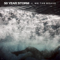 We The Brave by 50 Year Storm