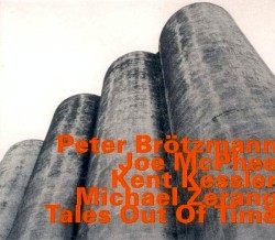Tales Out of Time by Peter Brötzmann ,   Joe McPhee ,   Kent Kessler  &   Michael Zerang