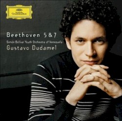 Symphonies no. 5 & no. 7 by Beethoven ;   Simón Bolívar Youth Orchestra of Venezuela ,   Gustavo Dudamel