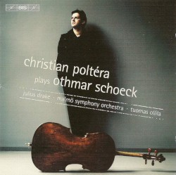 Christian Poltéra Plays Othmar Schoeck by Othmar Schoeck ;   Christian Poltéra ,   Julius Drake ,   Malmö Symphony Orchestra ,   Tuomas Ollila