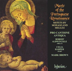 Music Of the Portugese Renaissance: Music of the Portuguese Renaissance: Motets by Morago and Melgás by Pro Cantione Antiqua
