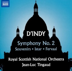 Symphony no. 2 / Souvenirs / Istar / Fervaal by D’Indy ;   Royal Scottish National Orchestra ,   Jean-Luc Tingaud