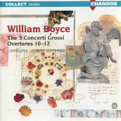 The 3 Concerti Grossi / Overtures 10-12 by William Boyce ;   Cantilena ,   Adrian Shepherd