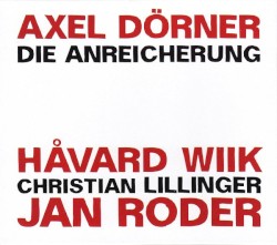 Die Anreicherung by Axel Dörner ,   Håvard Wiik ,   Christian Lillinger ,   Jan Roder  :   Die Anreicherung