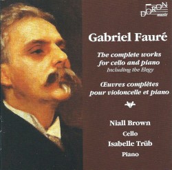 The Complete Works for Cello and Piano: Including the Elegy by Gabriel Fauré ;   Niall Brown ,   Isabelle Trüb