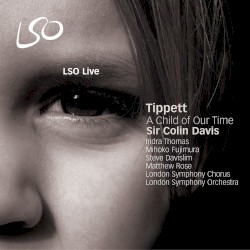 A Child of Our Time by Michael Tippett ;   London Symphony Orchestra ,   Sir Colin Davis