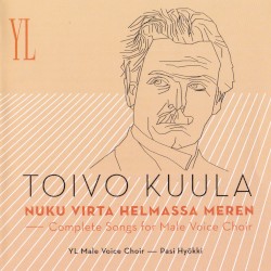 Nuku virta helmassa meren: Complete Songs for Male Voice Choir by Toivo Kuula ;   YL Male Voice Choir ,   Pasi Hyökki