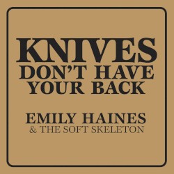 Knives Don’t Have Your Back by Emily Haines & The Soft Skeleton