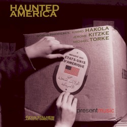 Haunted America by Hakola ,   Kitzke ,   Torke ;   Present Music