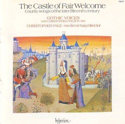 The Castle of Fair Welcome: Courtly Songs of the Later Fifteenth Century by Gothic Voices ,   Christopher Wilson ,   Christopher Page