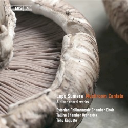 Mushroom Cantata & Other Choral Works by Lepo Sumera ;   Estonian Philharmonic Chamber Choir ,   Tallinn Chamber Orchestra ,   Tõnu Kaljuste
