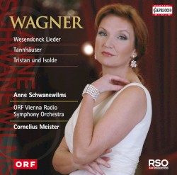 Wesendonck Lieder / Tannhäuser / Tristan und Isolde by Wagner ;   Anne Schwanewilms ,   ORF Vienna Radio Symphony Orchestra ,   Cornelius Meister