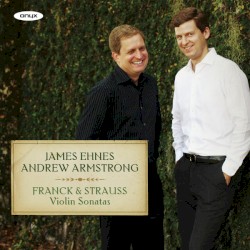 Franck & Strauss: Violin Sonatas by César Franck ,   Richard Strauss ;   James Ehnes ,   Andrew Armstrong