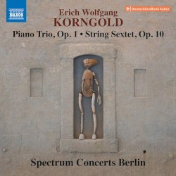 Piano Trio, op. 1 / String Sextet, op. 10 by Erich Wolfgang Korngold ;   Spectrum Concerts Berlin