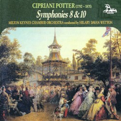Symphonies 8 & 10 by Cipriani Potter ;   Milton Keynes Chamber Orchestra ,   Hilary Davan Wetton