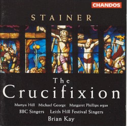 The Crucifixion by Stainer ;   Martyn Hill ,   Michael George ,   Margaret Phillips ,   BBC Singers ,   Leith Hill Festival Singers  &   Brian Kay
