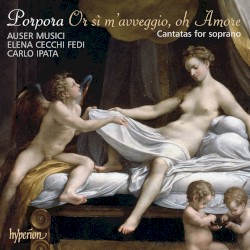 Or sì m’avveggio, oh Amore: Cantatas for Soprano by Porpora ;   Auser Musici ,   Elena Cecchi‐Fedi ,   Carlo Ipata