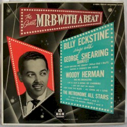 Mr. B. With a Beat by Billy Eckstine  sings with   George Shearing Quintet ,   Woody Herman and His Orchestra ,   The Metronome All Stars