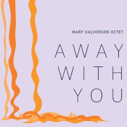 Away With You by Mary Halvorson Octet