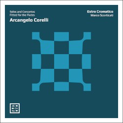 Solos and Concertos Fitted for the Flutes by Arcangelo Corelli ;   Estro Cromatico ,   Marco Scorticati