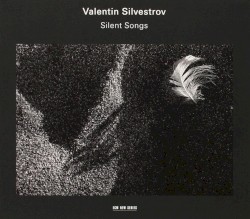 Silent Songs by Valentin Silvestrov ;   Sergey Yakovenko ,   Ilya Scheps