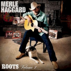 Roots, Volume 1 by Merle Haggard
