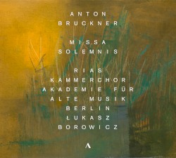 Missa Solemnis by Anton Bruckner ;   RIAS Kammerchor ,   Akademie für Alte Musik Berlin ,   Łukasz Borowicz