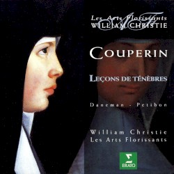 Leçons de ténèbres by François Couperin ;   Sophie Daneman ,   Patricia Petibon ,   Les Arts Florissants  &   William Christie