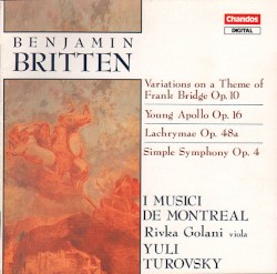 Variations on a Theme of Frank Bridge, op. 10 / Young Apollo, op. 16 / Lachrymae, op. 48a / Simple Symphony, op. 4 by Benjamin Britten ;   I Musici de Montréal ,   Yuli Turovsky ,   Rivka Golani