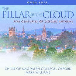 The Pillar of the Cloud - Five Centuries of Oxford Anthems by The Choir of Magdalen College, Oxford ,   Mark Williams