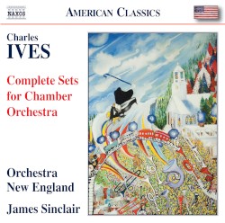 Complete Sets for Chamber Orchestra by Charles Ives ;   Orchestra New England ,   James Sinclair
