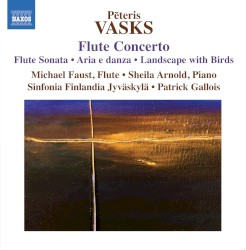 Flute Concerto / Flute Sonata / Aria e danza / Landscape with Birds by Pēteris Vasks ;   Michael Faust ,   Sheila Arnold ,   Sinfonia Finlandia Jyväskylä ,   Patrick Gallois