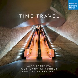 Time Travel by Asya Fateyeva ,   Wolfgang Katschner ,   Lautten Compagney