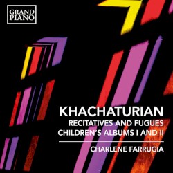 Recitatives and Fugues / Children’s Albums I and II by Khachaturian ;   Charlene Farrugia