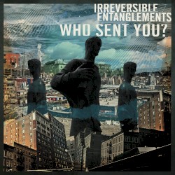 Who Sent You? by Irreversible Entanglements