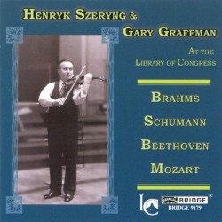Henryk Szeryng & Gary Graffman at the Library of Congress by Brahms ,   Schumann ,   Beethoven ,   Mozart ;   Henryk Szeryng ,   Gary Graffman