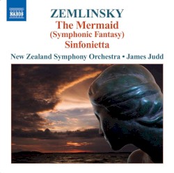 The Mermaid (Symphonic Fantasy) / Sinfonietta by Zemlinsky ;   New Zealand Symphony Orchestra ,   James Judd