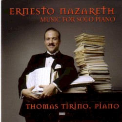 Music for Solo Piano by Ernesto Nazareth ;   Thomas Tirino